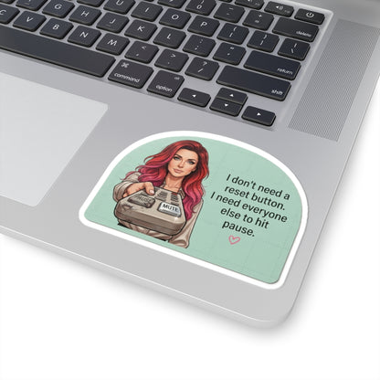 Sticker — “I Don’t Need a Reset Button, I Need Everyone Else to Hit Pause” Illustrated Woman Kiss-Cut Sticker