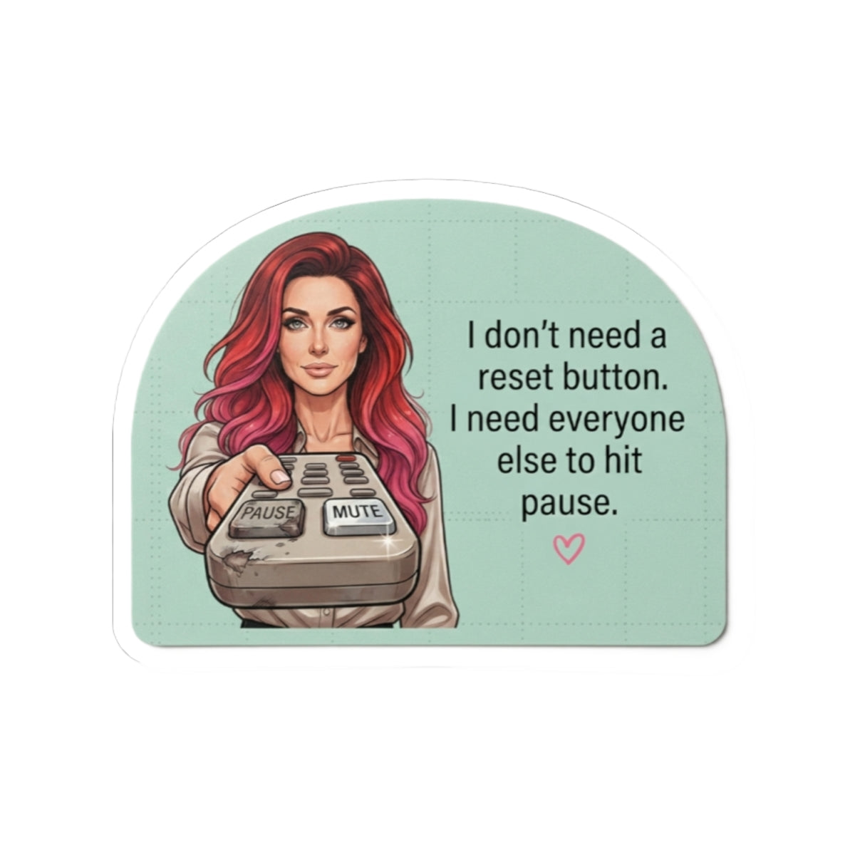 Sticker — “I Don’t Need a Reset Button, I Need Everyone Else to Hit Pause” Illustrated Woman Kiss-Cut Sticker
