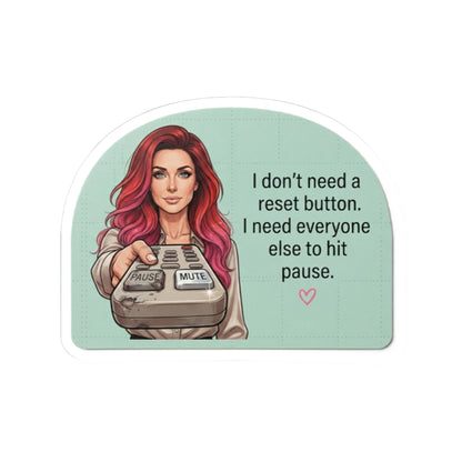Sticker — “I Don’t Need a Reset Button, I Need Everyone Else to Hit Pause” Illustrated Woman Kiss-Cut Sticker